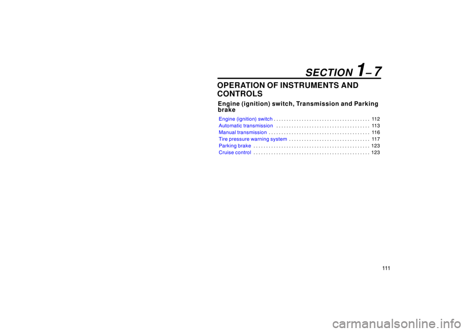TOYOTA tC 2009  Owners Manual (in English) 111
OPERATION OF INSTRUMENTS AND
CONTROLS
Engine (ignition) switch, Transmission and Parking
brake
Engine (ignition) switch11 2
. . . . . . . . . . . . . . . . . . . . . . . . . . . . . . . . . . . . 