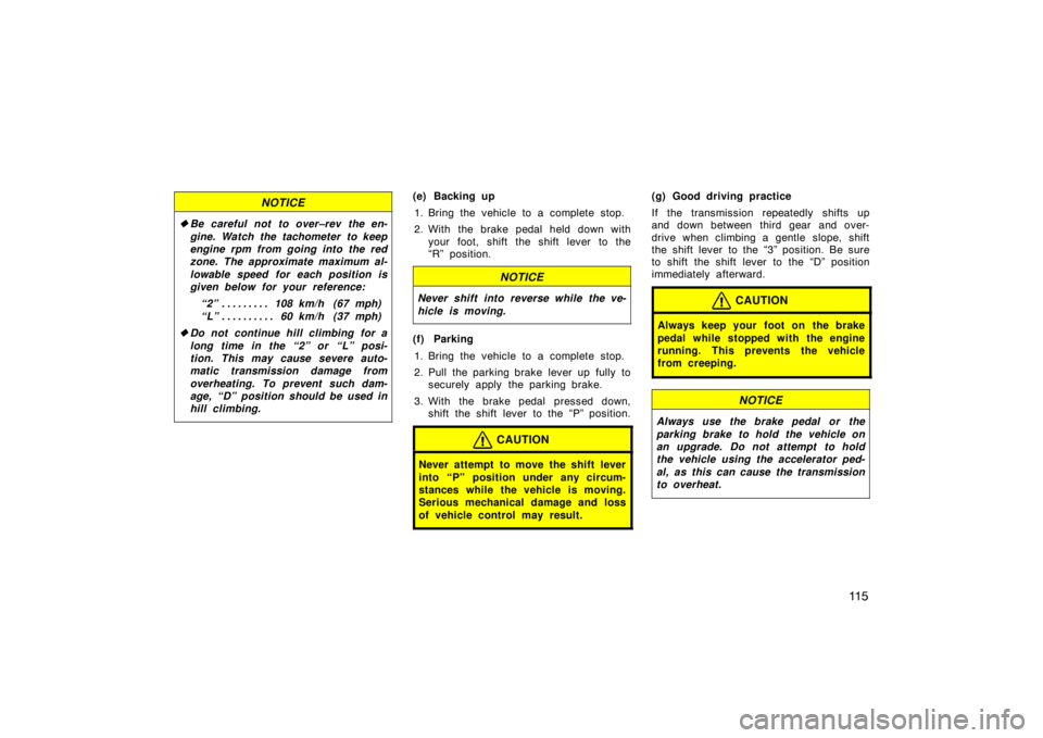 TOYOTA tC 2009  Owners Manual (in English) 11 5
NOTICE
Be careful not to over–rev the en-
gine. Watch the tachometer to keep
engine rpm from going into the red
zone. The approximate maximum al-
lowable speed for each position is
given below
