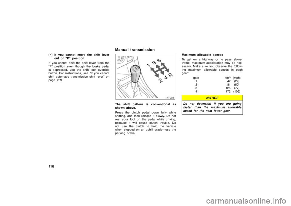 TOYOTA tC 2009  Owners Manual (in English) 11 6
(h) If you cannot move the shift leverout of “P” position
If you cannot shift the shift lever from the
“P” position even though the brake pedal
is depressed, use the shift lock override
b
