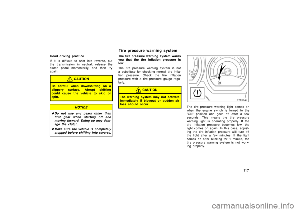 TOYOTA tC 2009  Owners Manual (in English) 11 7
Good driving practice
If it is difficult to shift into reverse, put
the transmission in neutral, release the
clutch pedal momentarily, and then try
again.
CAUTION
Be careful when downshifting on 