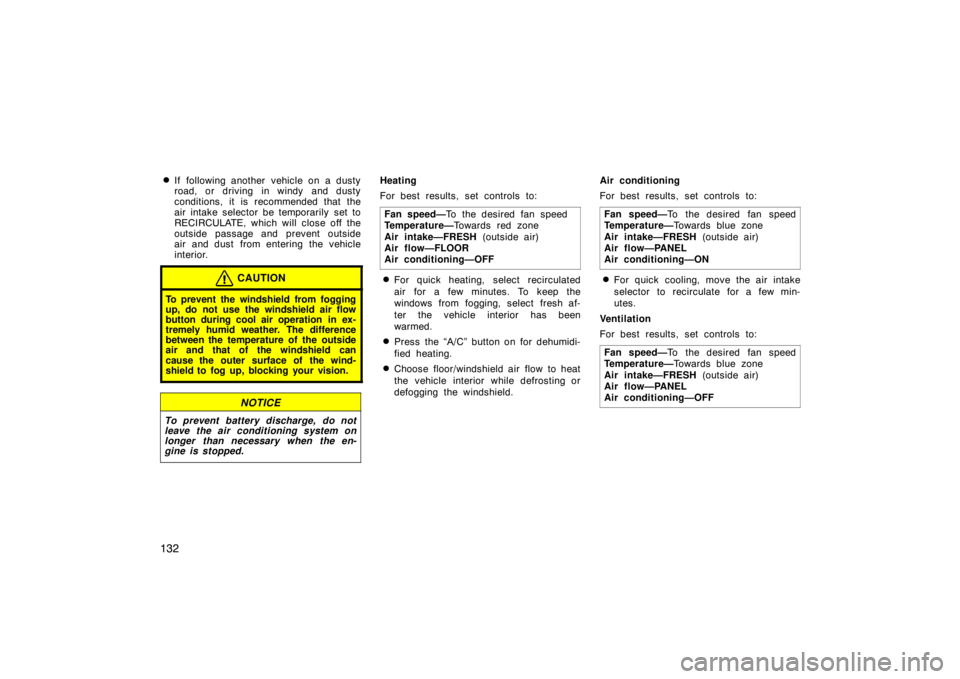 TOYOTA tC 2009  Owners Manual (in English) 132
If following another  vehicle on a dusty
road, or driving in windy and dusty
conditions, it is recommended that the
air intake selector be temporarily set to
RECIRCULATE, which will close off the