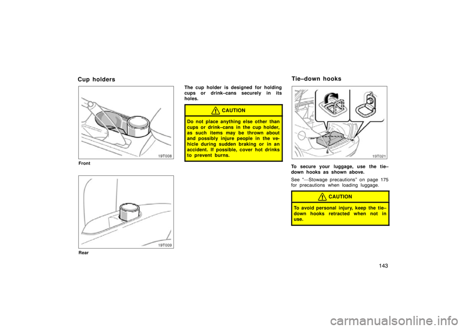 TOYOTA tC 2009  Owners Manual (in English) 143
C u p ho ld ers
Front
Rear
The cup holder is designed  for holding
cups or drink–cans securely in its
holes.
CAUTION
Do not place anything else other than
cups or drink–cans in the cup holder,
