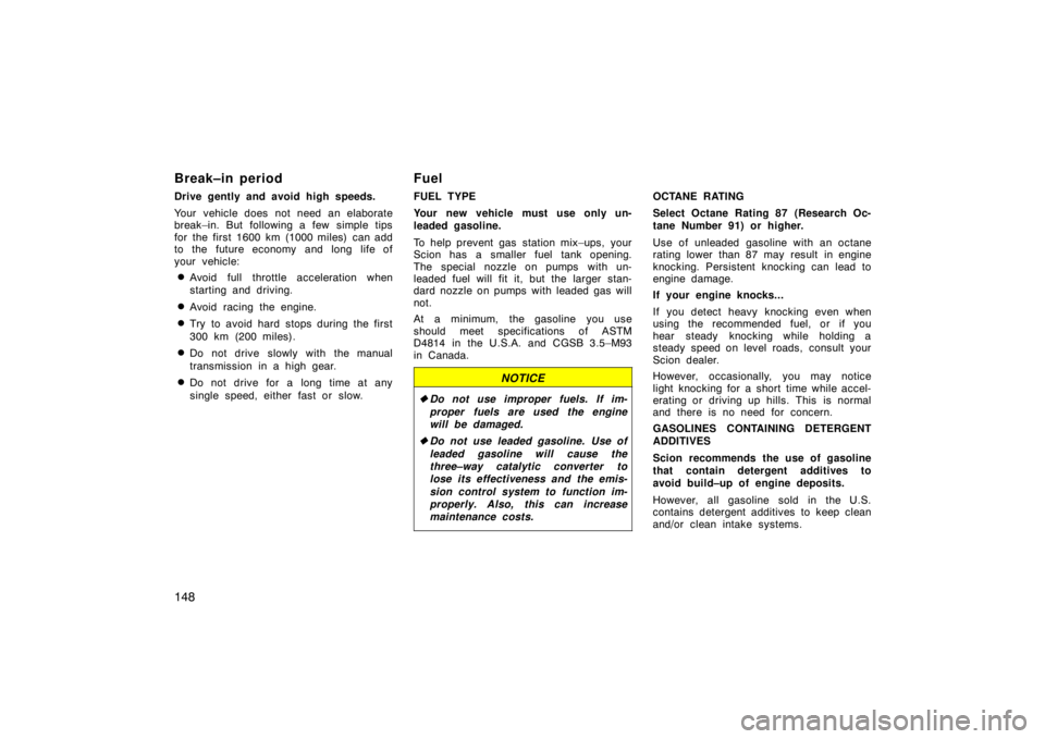TOYOTA tC 2009  Owners Manual (in English) 148
Break–in period
Drive gently and avoid high speeds.
Your vehicle does not need an elaborate
break–in. But following a few simple tips
for the first 1600 km (1000 miles) can add
to the  future 