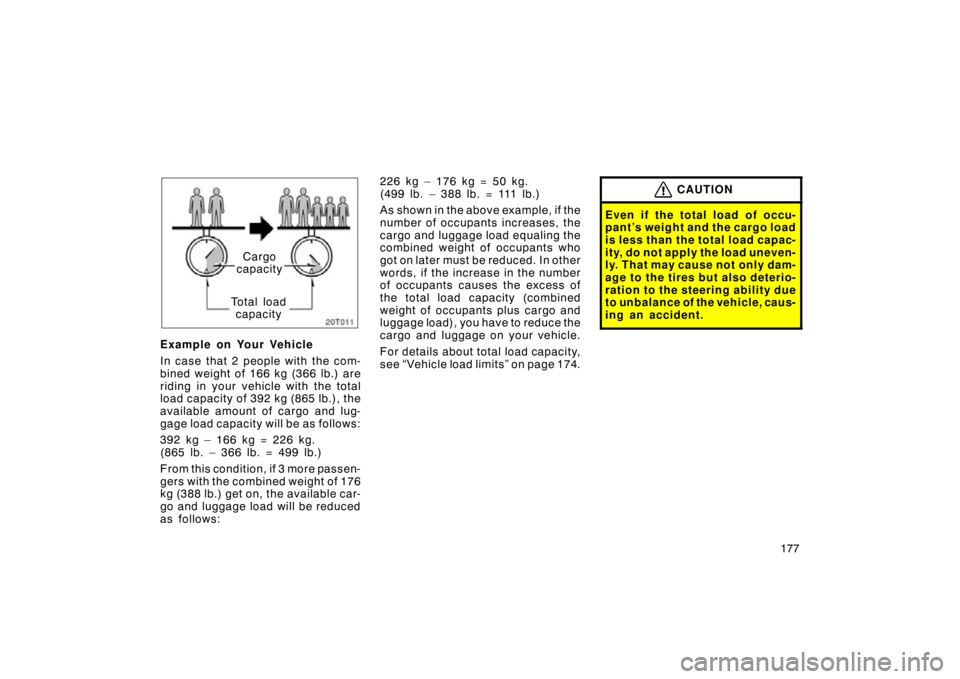 TOYOTA tC 2009  Owners Manual (in English) 177
Total loadcapacity Cargo
capacity
Example on Your Vehicle
In case that 2 people with the com-
bined weight of 166 kg (366 lb.) are
riding in your vehicle with the total
load capacity of 392 kg (86