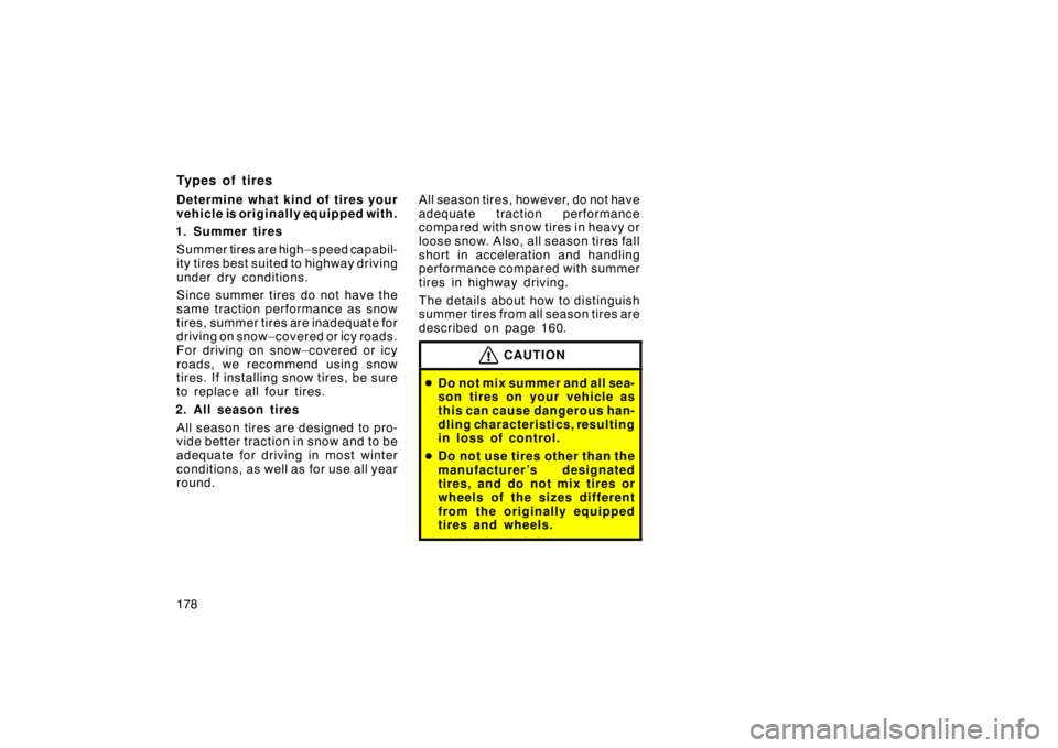 TOYOTA tC 2009  Owners Manual (in English) 178
Types of tires
Determine what kind of tires your
vehicle is originally equipped with.
1. Summer tires
Summer tires are high–speed capabil-
ity tires best suited to highway driving
under dry cond