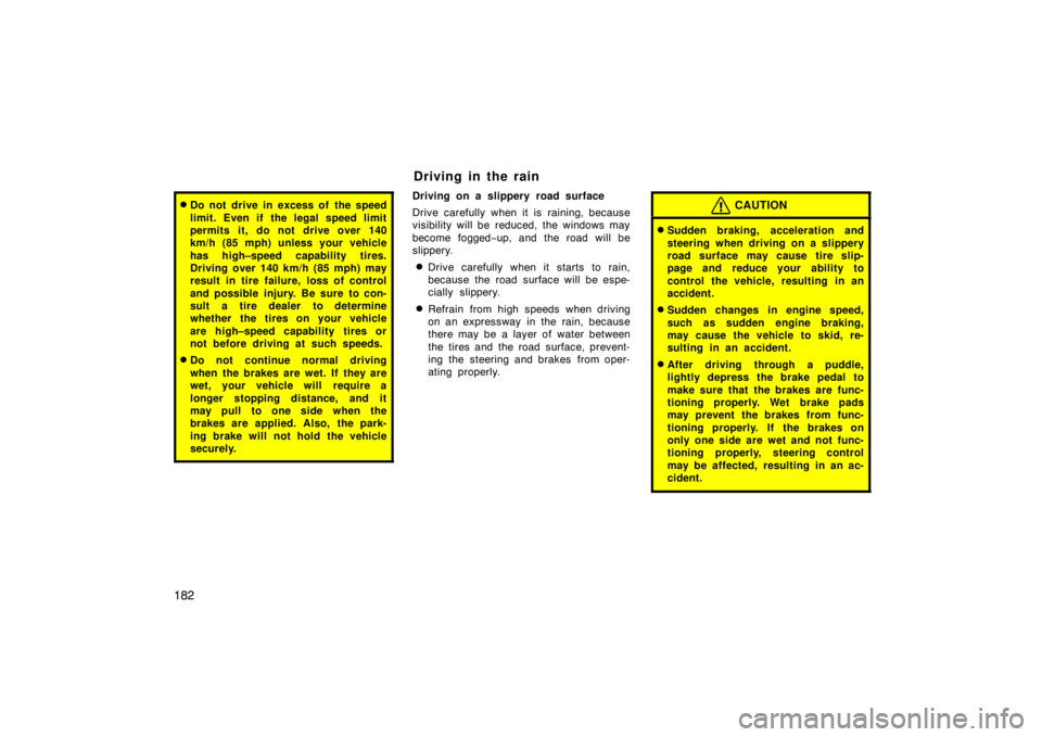 TOYOTA tC 2009  Owners Manual (in English) 182
Do not drive in excess of  the speed
limit. Even if the legal speed limit
permits it, do not drive over 140
km/h (85 mph) unless your vehicle
has high–speed capability tires.
Driving over 140 k