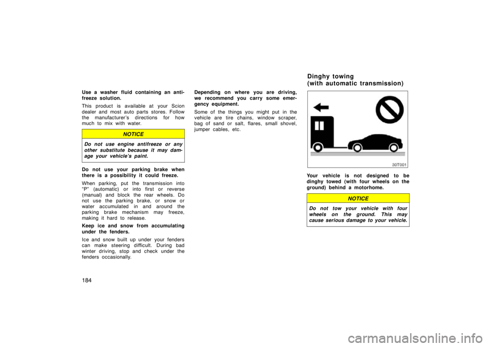 TOYOTA tC 2009  Owners Manual (in English) 184
Use a washer fluid containing an anti-
freeze solution.
This product is available at your Scion
dealer and most auto parts stores. Follow
the manufacturer ’s directions for how
much to mix with 