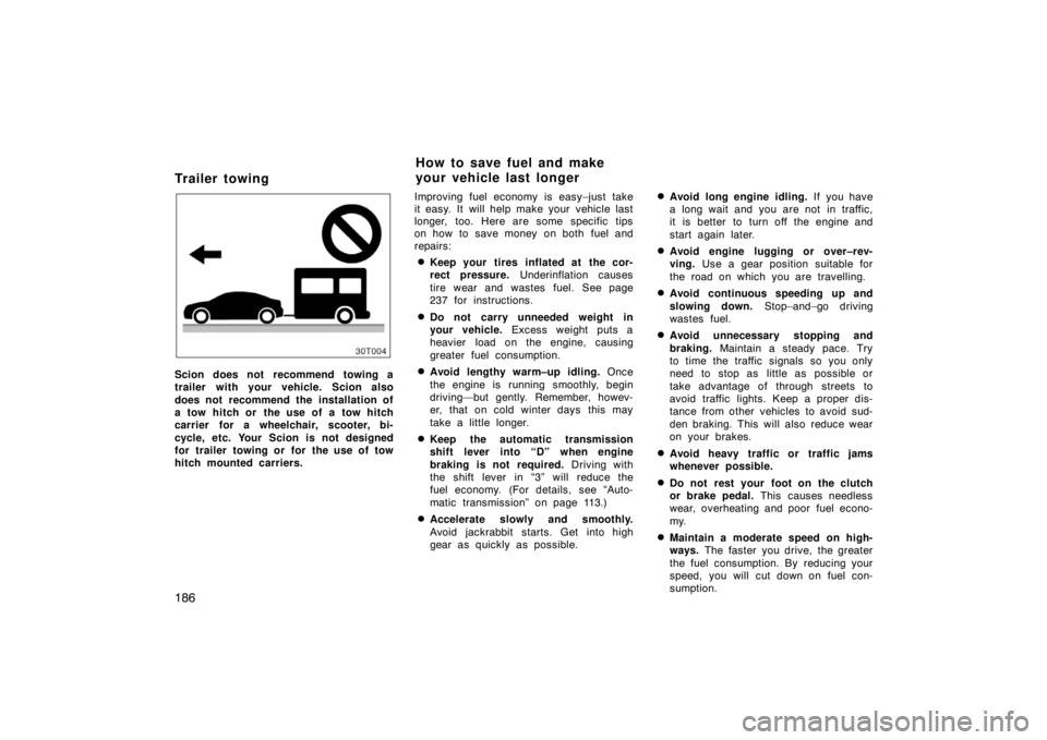 TOYOTA tC 2009  Owners Manual (in English) 186
Tr ailer to win g
Scion does not recommend towing a
trailer with your vehicle. Scion also
does not recommend the installation of
a tow hitch or the use of a tow hitch
carrier for a wheelchair, sco