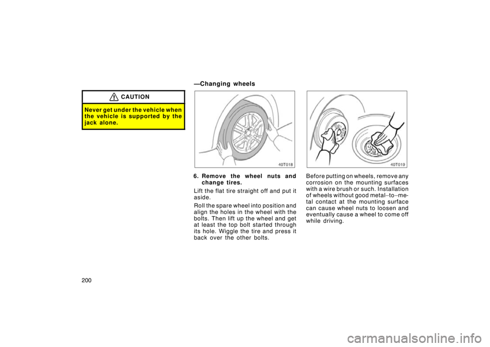 TOYOTA tC 2009  Owners Manual (in English) 200
CAUTION
Never get under the vehicle when
the vehicle is supported by the
jack alone.
—Changing wheels
40T018
6. Remove the wheel nuts andchange tires.
Lift the flat tire straight off and put it
