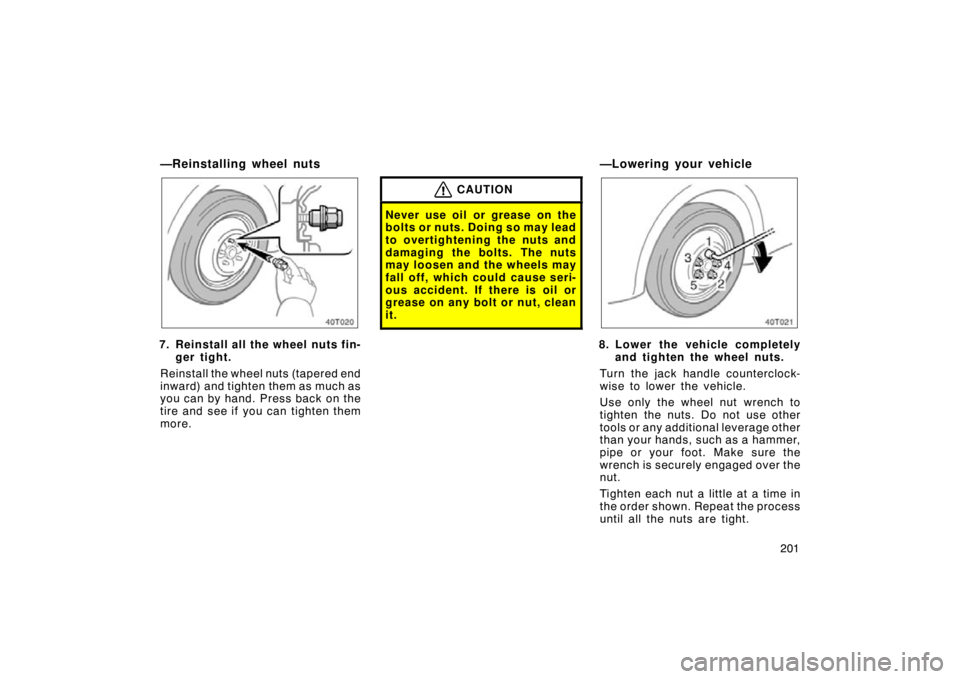 TOYOTA tC 2009  Owners Manual (in English) 201
—Reinstalling wheel nuts
40T020
7. Reinstall all the wheel nuts fin-ger tight.
Reinstall the wheel nuts (tapered end
inward) and tighten them as much as
you can by hand. Press back on the
tire a