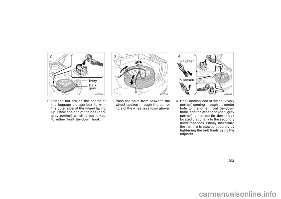 TOYOTA tC 2009  Owners Manual (in English) 203
Ivory
Dark
gray
2. Put the flat tire on the center of the luggage storage box lid with
the outer side of the wheel facing
up. Hook one end of the belt (dark
gray portion) which is not forked
to ei