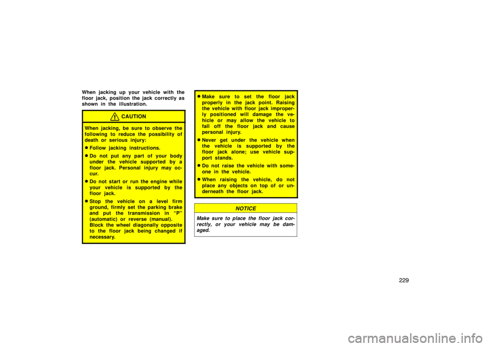 TOYOTA tC 2009  Owners Manual (in English) 229
When jacking up your vehicle with the
floor jack, position the jack correctly as
shown in the illustration.
CAUTION
When jacking, be sure to observe the
following to reduce the possibility of
deat
