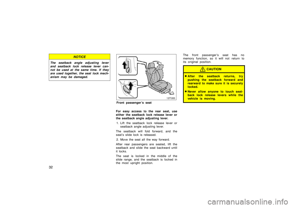 TOYOTA tC 2009   (in English) Service Manual 32
NOTICE
The seatback angle adjusting lever
and seatback lock release lever can-
not be used at the same time. If they
are used together, the seat lock mech-
anism may be damaged.
Front passenger ’