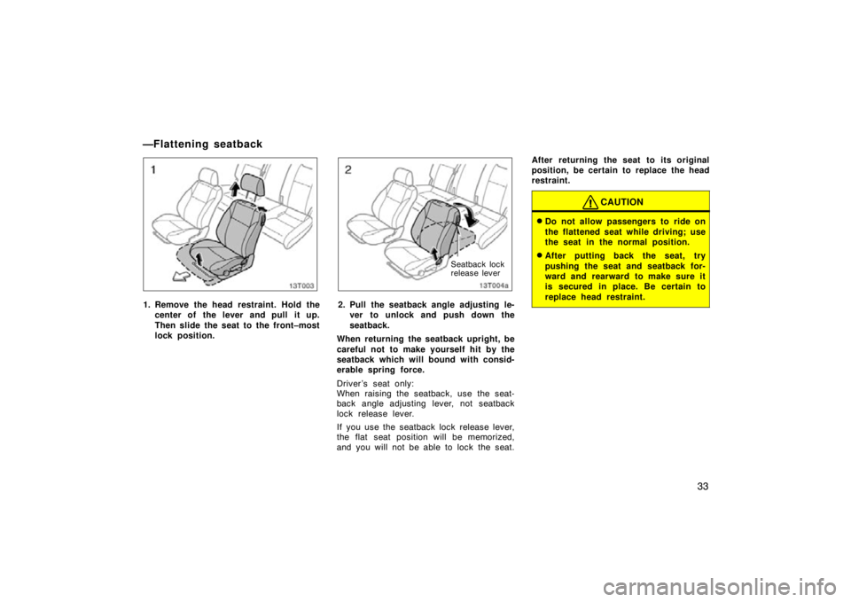 TOYOTA tC 2009   (in English) Service Manual 33
13T003
1. Remove the head restraint. Hold thecenter of  the lever and pull  it up.
Then slide the seat to the front–most
lock position.
13t004a
Seatback lock
release lever
2. Pull the seatback an