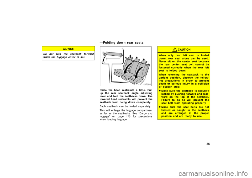 TOYOTA tC 2009   (in English) Service Manual 35
NOTICE
Do not fold the seatback forward
while the luggage cover is set.
13T005
Raise the head restraints a little. Pull
up the rear seatback angle adjusting
lever and fold the seatbacks down. The
l