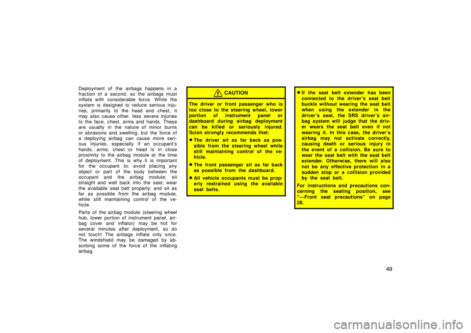 TOYOTA tC 2009   (in English) Workshop Manual 49
Deployment of the airbags happens in a
fraction of a second, so the airbags must
inflate with considerable force. While the
system is designed to reduce serious inju-
ries, primarily to the head an