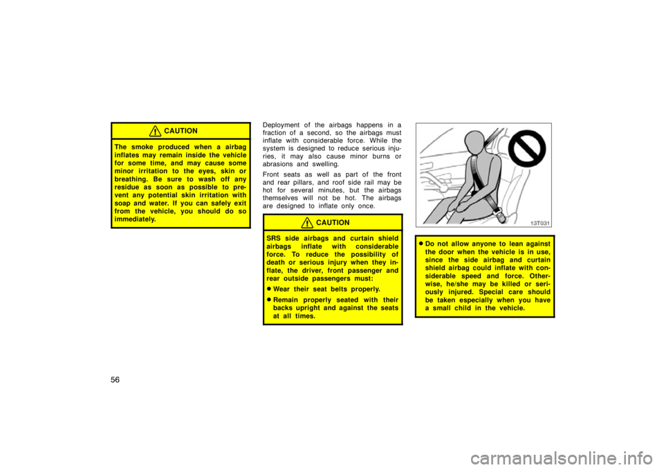 TOYOTA tC 2009   (in English) Repair Manual 56
CAUTION
The smoke produced when a airbag
inflates may remain inside the vehicle
for some time, and may cause some
minor irritation to the eyes, skin or
breathing. Be sure to wash off any
residue as