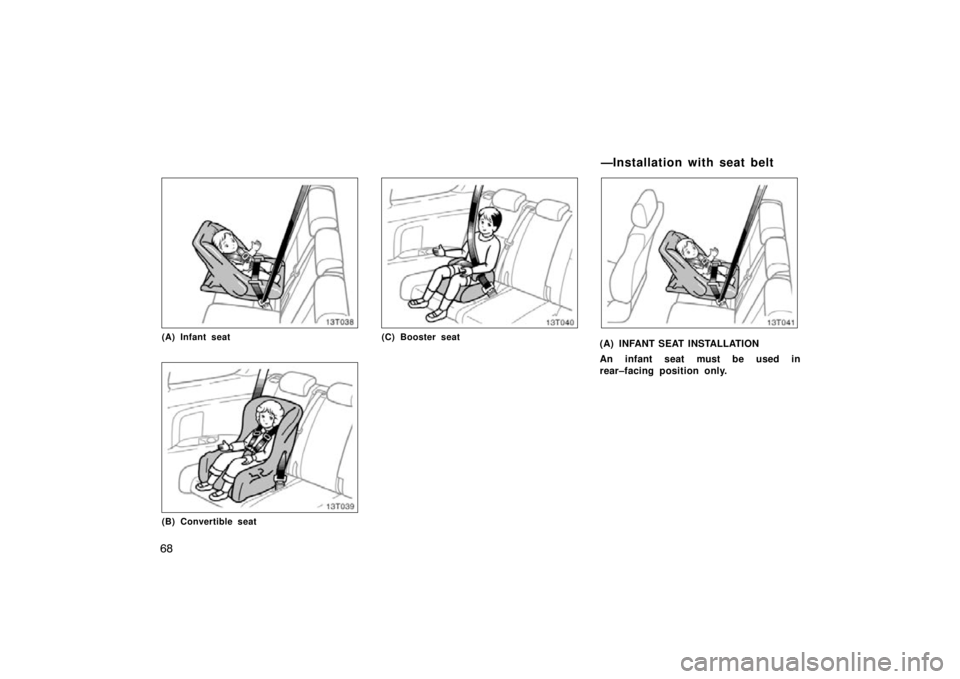 TOYOTA tC 2009   (in English) Manual PDF 68
13T038
(A) Infant seat
13T039
(B) Convertible seat
13T040
(C) Booster seat
13T041
(A) INFANT SEAT INSTALLATION
An infant seat must be used in
rear–facing position only.
—Installation with seat 