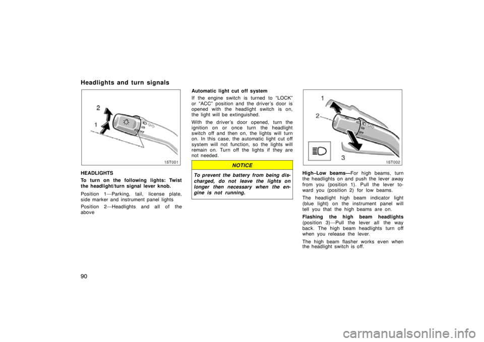 TOYOTA tC 2009  Owners Manual (in English) 90
Headlights and turn signals
HEADLIGHTS
To turn on the following lights: Twist
the headlight/turn signal lever knob.
Position 1—Parking, tail, license plate,
side marker and instrument panel light