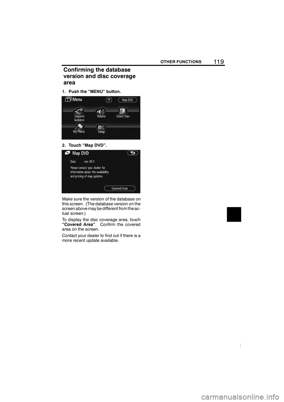 TOYOTA tC 2009 Accessories, Audio & Navigation (in English) 11 9OTHER FUNCTIONS
SCION V398
1. Push the “MENU” button.
2. Touch “Map DVD”.
Make sure the version of the database on
this screen. (The database version on the
screen above may be different f TOYOTA tC 2009 Accessories, Audio & Navigation (in English) 11 9OTHER FUNCTIONS
SCION V398
1. Push the “MENU” button.
2. Touch “Map DVD”.
Make sure the version of the database on
this screen. (The database version on the
screen above may be different f