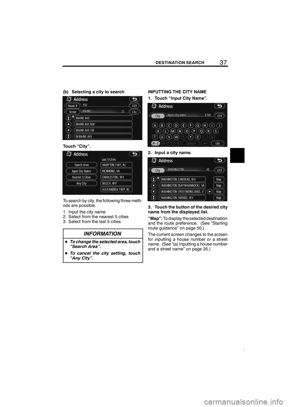 TOYOTA tC 2009  Accessories, Audio & Navigation (in English) 37DESTINATION SEARCH
SCION V398
(b) Selecting a city to search
Touch “City”.
To search by city, the following three meth-
ods are possible.
1. Input the city name
2. Select from the nearest 5 citi