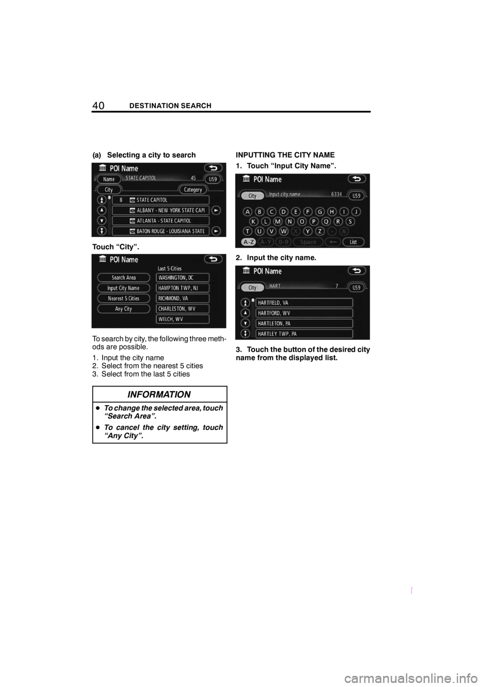 TOYOTA tC 2009  Accessories, Audio & Navigation (in English) 40DESTINATION SEARCH
SCION V398
(a) Selecting a city to search
Touch “City”.
To search by city, the following three meth-
ods are possible.
1. Input the city name
2. Select from the nearest 5 citi