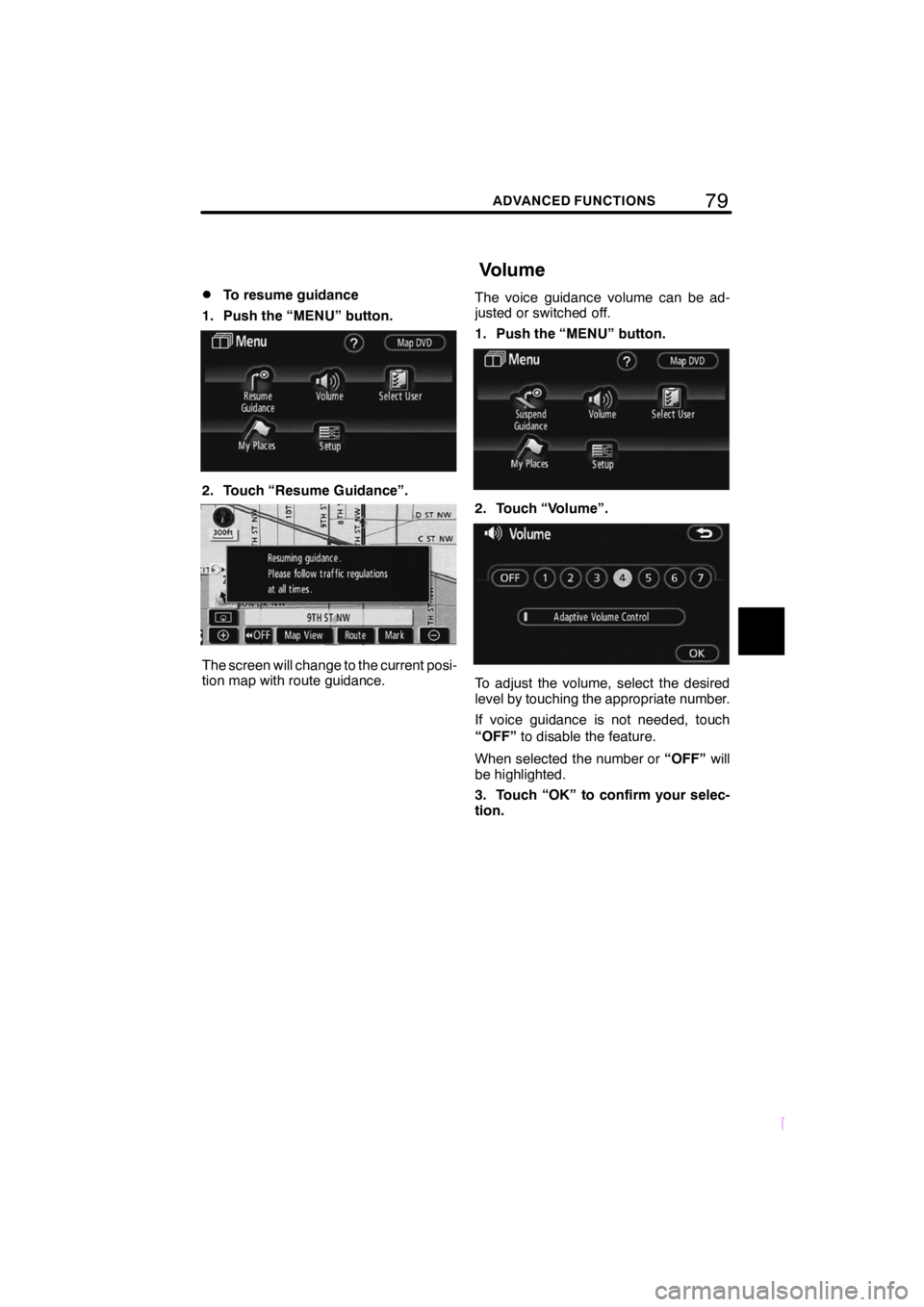 TOYOTA tC 2009 Accessories, Audio & Navigation (in English) 79ADVANCED FUNCTIONS
SCION V398
DTo resume guidance
1. Push the “MENU” button.
2. Touch “Resume Guidance”.
The screen will change to the current posi-
tion map with route guidance. The voice g TOYOTA tC 2009 Accessories, Audio & Navigation (in English) 79ADVANCED FUNCTIONS
SCION V398
DTo resume guidance
1. Push the “MENU” button.
2. Touch “Resume Guidance”.
The screen will change to the current posi-
tion map with route guidance. The voice g