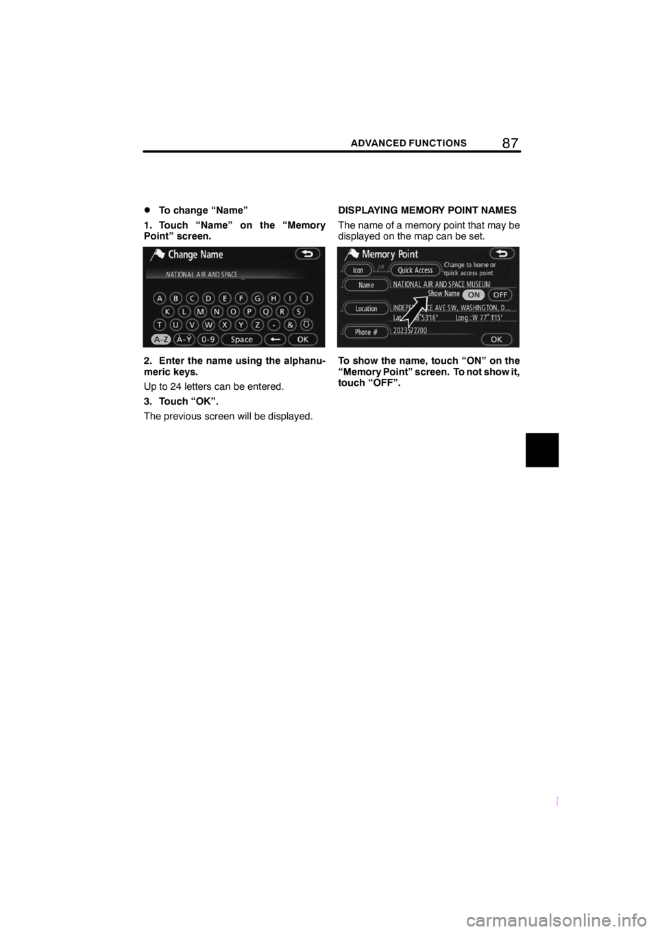 TOYOTA tC 2009  Accessories, Audio & Navigation (in English) 87ADVANCED FUNCTIONS
SCION V398
DTo change “Name”
1. Touch “Name” on the “Memory
Point” screen.
2. Enter the name using the alphanu-
meric keys.
Up to 24 letters can be entered.
3. Touch 