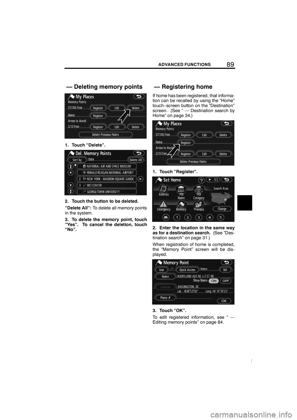 TOYOTA tC 2009  Accessories, Audio & Navigation (in English) 89ADVANCED FUNCTIONS
SCION V398
1. Touch “Delete”.
2. Touch the button to be deleted.
“Delete All”:To delete all memory points
in the system.
3. To delete the memory point, touch
“Yes”. To
