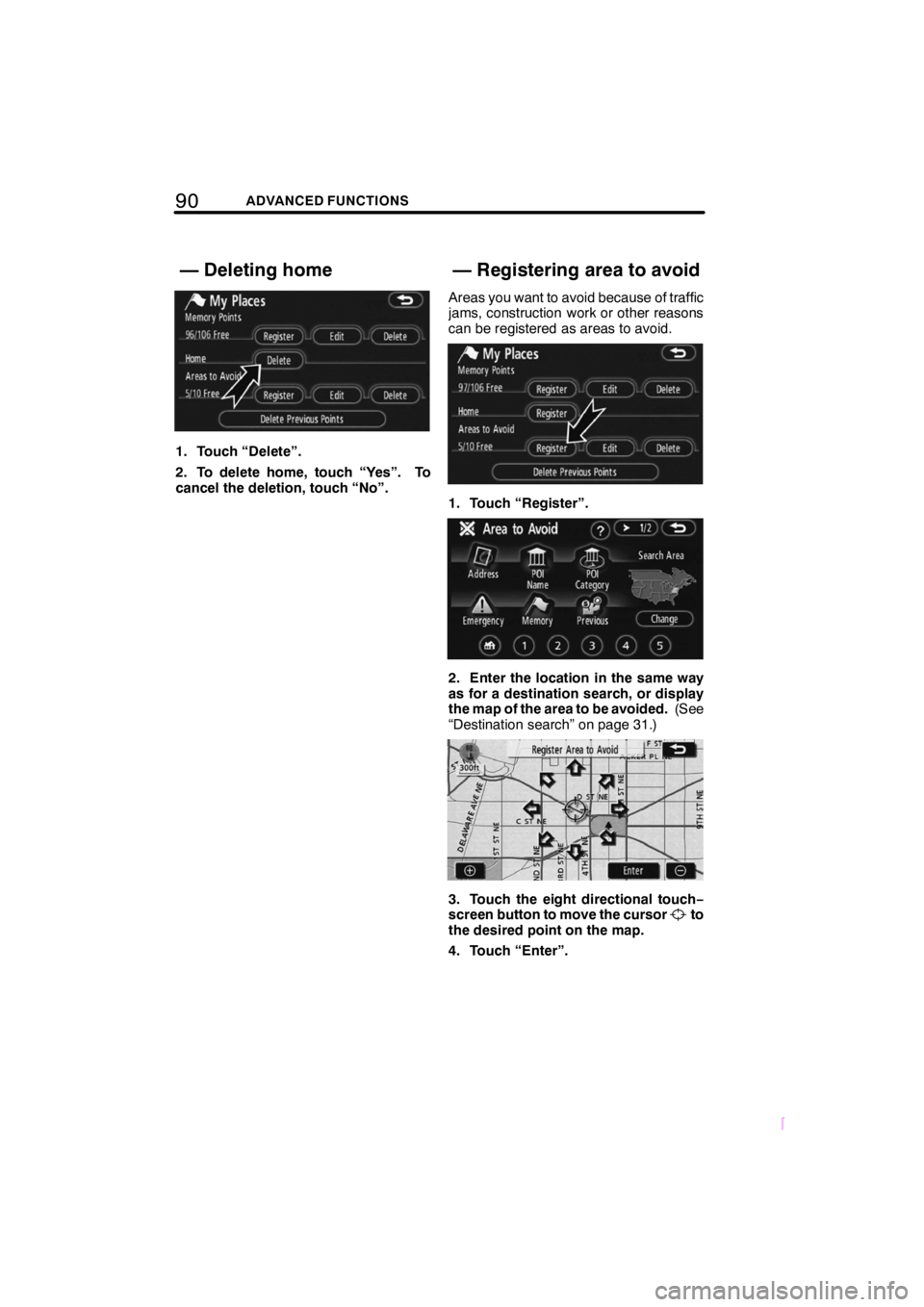 TOYOTA tC 2009  Accessories, Audio & Navigation (in English) 90ADVANCED FUNCTIONS
SCION V398
1. Touch “Delete”.
2. To delete home, touch “Yes”. To
cancel the deletion, touch “No”.Areas you want to avoid because of traffic
jams, construction work or 