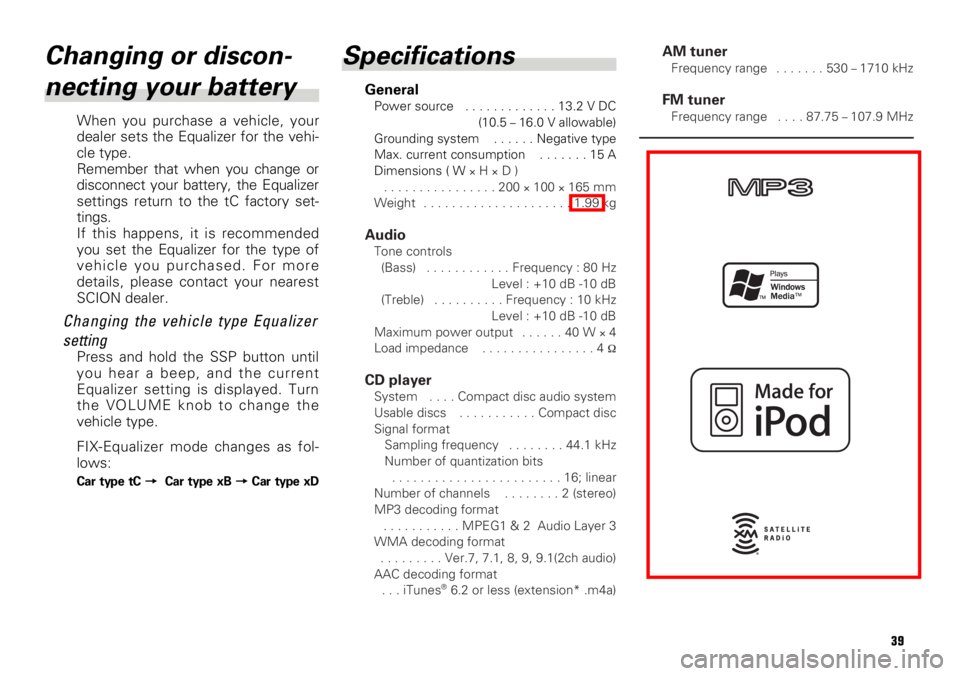 TOYOTA tC 2009 Accessories, Audio & Navigation (in English) 39
Changing or discon-
necting your battery
When you purchase a vehicle, your
dealer sets the Equalizer for the vehi-
cle type.
Remember that when you change or
disconnect your battery, the Equalizer
TOYOTA tC 2009 Accessories, Audio & Navigation (in English) 39
Changing or discon-
necting your battery
When you purchase a vehicle, your
dealer sets the Equalizer for the vehi-
cle type.
Remember that when you change or
disconnect your battery, the Equalizer