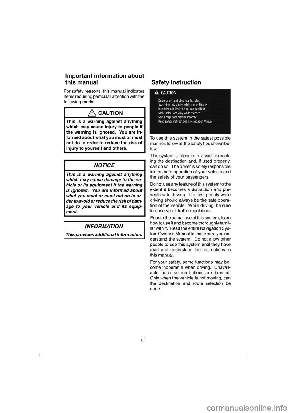 TOYOTA tC 2009  Accessories, Audio & Navigation (in English) SCION V398
iii
For safety reasons, this manual indicates
items requiring particular attention with the
following marks.
CAUTION
This is a warning against anything
which may cause injury to people if
t