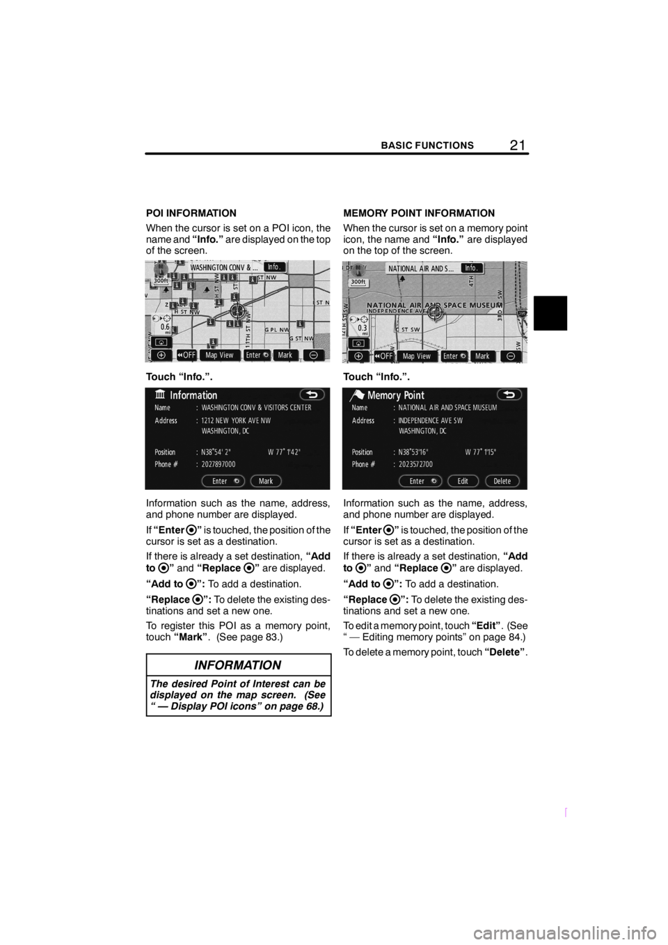 TOYOTA tC 2009  Accessories, Audio & Navigation (in English) 21BASIC FUNCTIONS
SCION V398
POI INFORMATION
When the cursor is set on a POI icon, the
name and“Info.”are displayed on the top
of the screen.
Touch “Info.”.
Information such as the name, addre