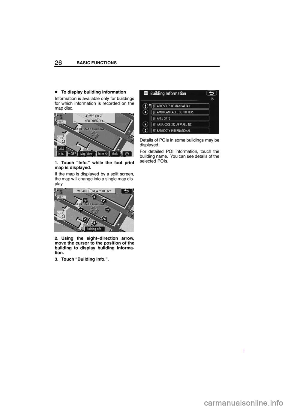 TOYOTA tC 2009  Accessories, Audio & Navigation (in English) 26BASIC FUNCTIONS
SCION V398
DTo display building information
Information is available only for buildings
for which information is recorded on the
map disc.
1. Touch “Info.” while the foot print
m