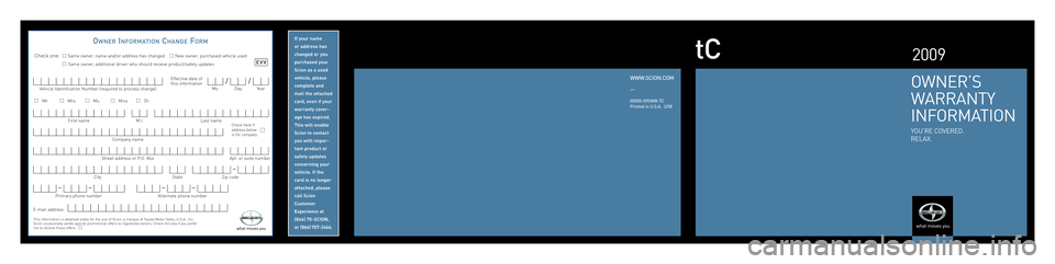TOYOTA tC 2009  Warranties & Maintenance Guides (in English) If your name  
or addr ess has
changed or y ou
pur chased y our
Scion as a used
v ehicl e, please
c ompl ete and 
mail the attached
car d, e ven if y our 
warr anty c over-
age has e xpired.
This will