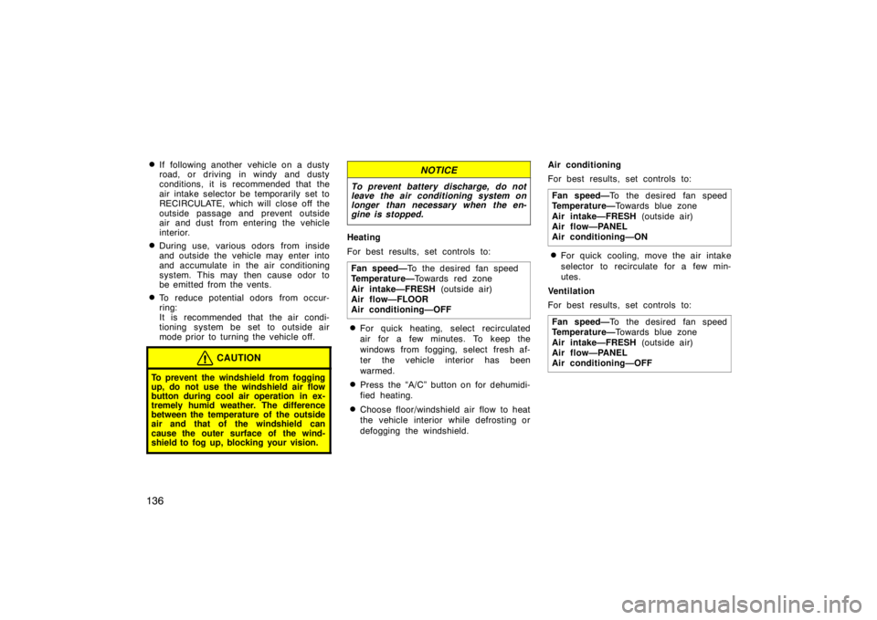 TOYOTA tC 2010  Owners Manual (in English) 136
If following another  vehicle on a dusty
road, or driving in windy and dusty
conditions, it is recommended that the
air intake selector be temporarily set to
RECIRCULATE, which will close off the