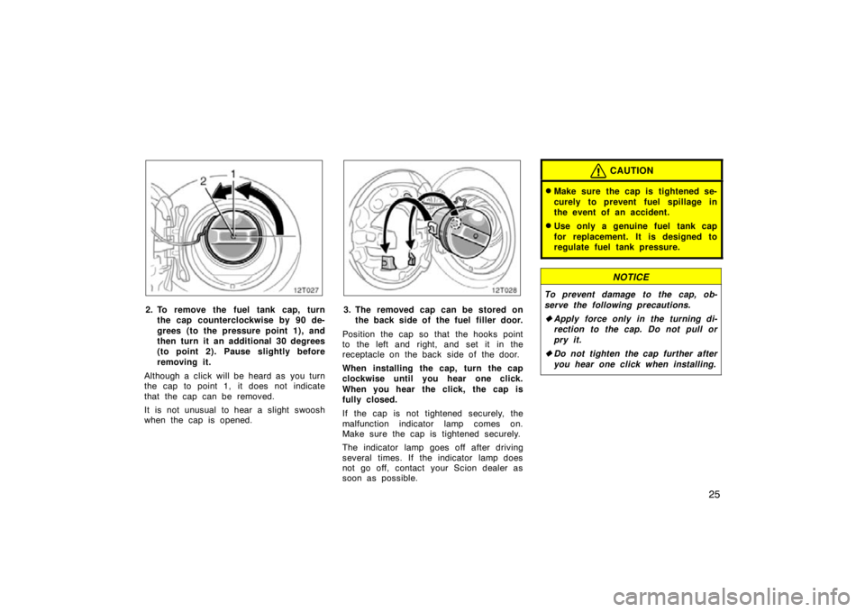 TOYOTA tC 2010   (in English) Owners Guide 25
2. To remove the fuel tank cap, turnthe cap counterclockwise by 90 de-
grees (to the pressure point 1), and
then turn it an additional 30 degrees
(to point 2). Pause slightly before
removing it.
Al