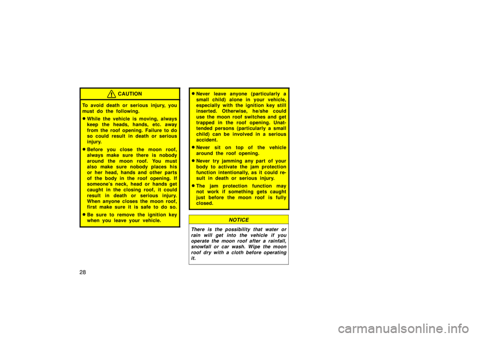 TOYOTA tC 2010   (in English) Owners Guide 28
CAUTION
To avoid death or serious injury, you
must do the following.
While the vehicle is moving, always
keep the heads, hands, etc. away
from the roof opening. Failure to do
so could result in de
