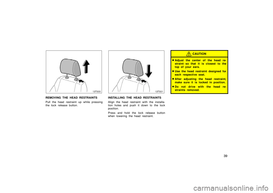 TOYOTA tC 2010   (in English) Service Manual 39
13T500
REMOVING THE HEAD RESTRAINTS
Pull the head  restraint up while pressing
the lock release button.
13T501
INSTALLING THE HEAD RESTRAINTS
Align the head restraint with the installa-
tion holes 