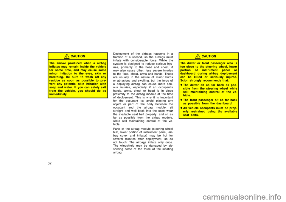 TOYOTA tC 2010   (in English) Workshop Manual 52
CAUTION
The smoke produced when a airbag
inflates may remain inside the vehicle
for some time, and may cause some
minor irritation to the eyes, skin or
breathing. Be sure to wash off any
residue as