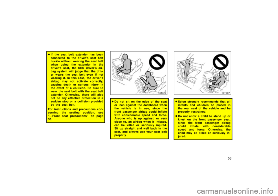 TOYOTA tC 2010   (in English) Repair Manual 53
If the seat belt extender has been
connected to the driver ’s seat belt
buckle without wearing the seat belt
when using the extender in the
driver ’s seat, the SRS driver ’s air-
bag system 
