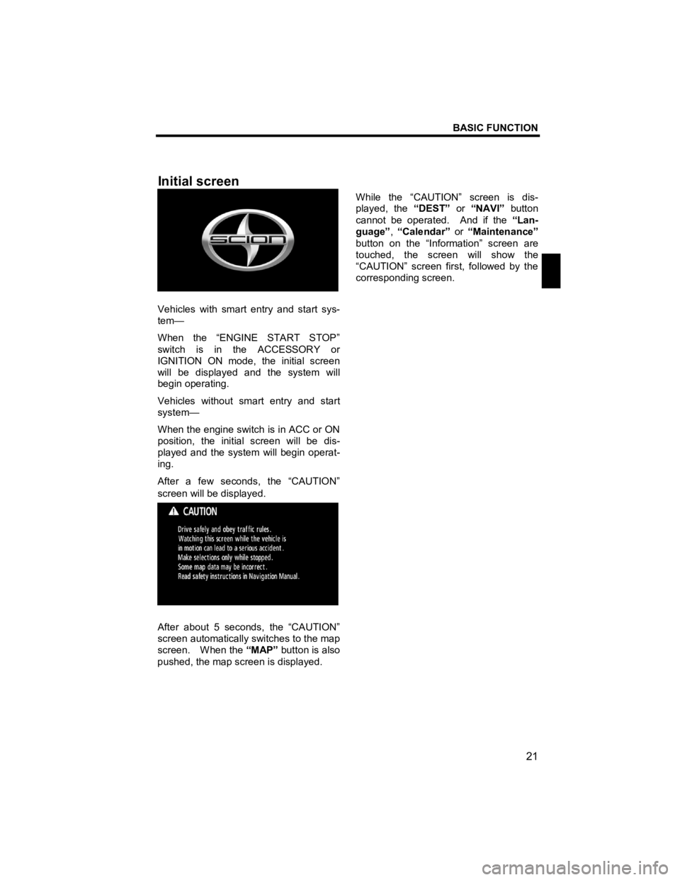 TOYOTA tC 2010 Accessories, Audio & Navigation (in English) BASIC FUNCTION
21
V573_E
Vehicles with smart entry and start sys-
tem—
When the “ENGINE START STOP”
switch is in the ACCESSORY or
IGNITION ON mode, the initial screen
will be displaye TOYOTA tC 2010 Accessories, Audio & Navigation (in English) BASIC FUNCTION
21
V573_E
Vehicles with smart entry and start sys-
tem—
When the “ENGINE START STOP”
switch is in the ACCESSORY or
IGNITION ON mode, the initial screen
will be displaye