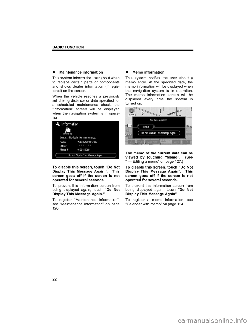 TOYOTA tC 2010  Accessories, Audio & Navigation (in English) BASIC FUNCTION 
 
22 
V573_E 
�z Maintenance information 
This system informs the user about when 
to replace certain parts or components 
and shows dealer information (if regis-
tered) on the screen.