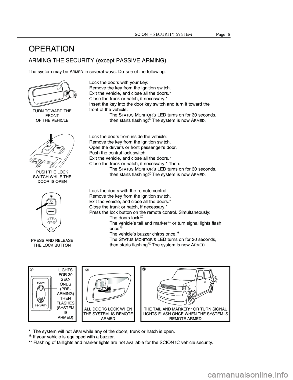 TOYOTA tC 2010 Accessories, Audio & Navigation (in English)
SCION- Security systemPage 5
OPERATION
ARMING THE SECURITY (except PASSIVE ARMING)
The system may be ARMEDin several ways. Do oneof the following:
Lock the doors with your key:
Remove the key from TOYOTA tC 2010 Accessories, Audio & Navigation (in English)
SCION- Security systemPage 5
OPERATION
ARMING THE SECURITY (except PASSIVE ARMING)
The system may be ARMEDin several ways. Do oneof the following:
Lock the doors with your key:
Remove the key from