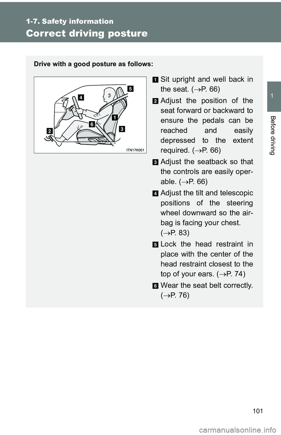 TOYOTA tC 2011  Owners Manual (in English) 101
1
Before driving
1-7. Safety information
Correct driving posture
Drive with a good posture as follows:
Sit upright and well back in
the seat. (P.  6 6 )
Adjust the position of the
seat forward 
