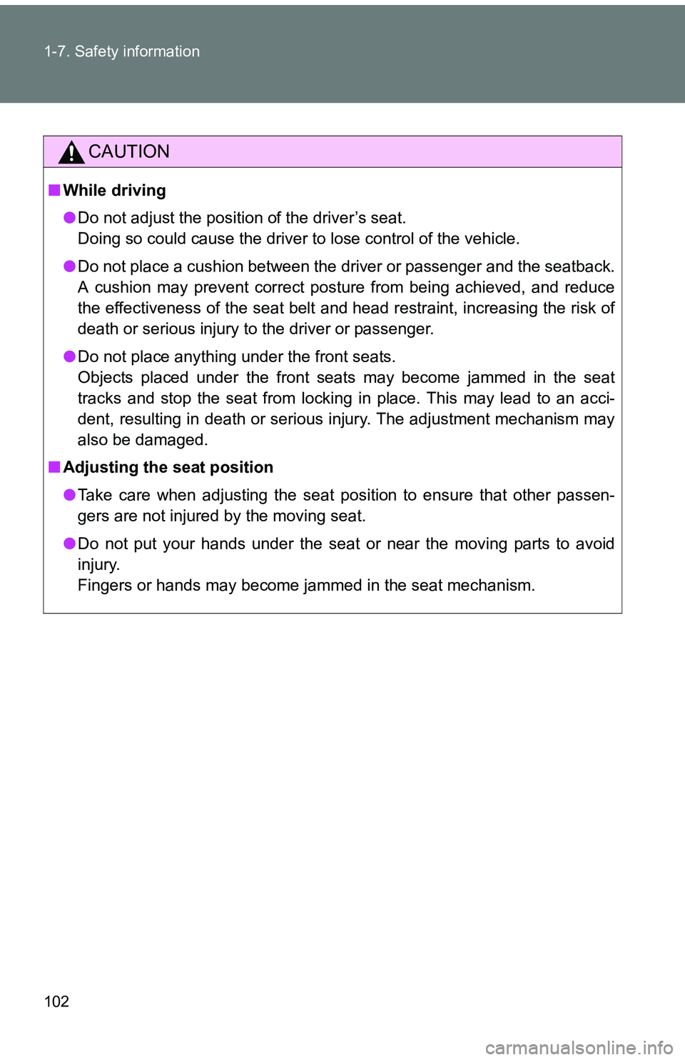TOYOTA tC 2011  Owners Manual (in English) 102 1-7. Safety information
CAUTION
■While driving
●Do not adjust the position of the driver’s seat.
Doing so could cause the driver to lose control of the vehicle.
● Do not place a cushion be