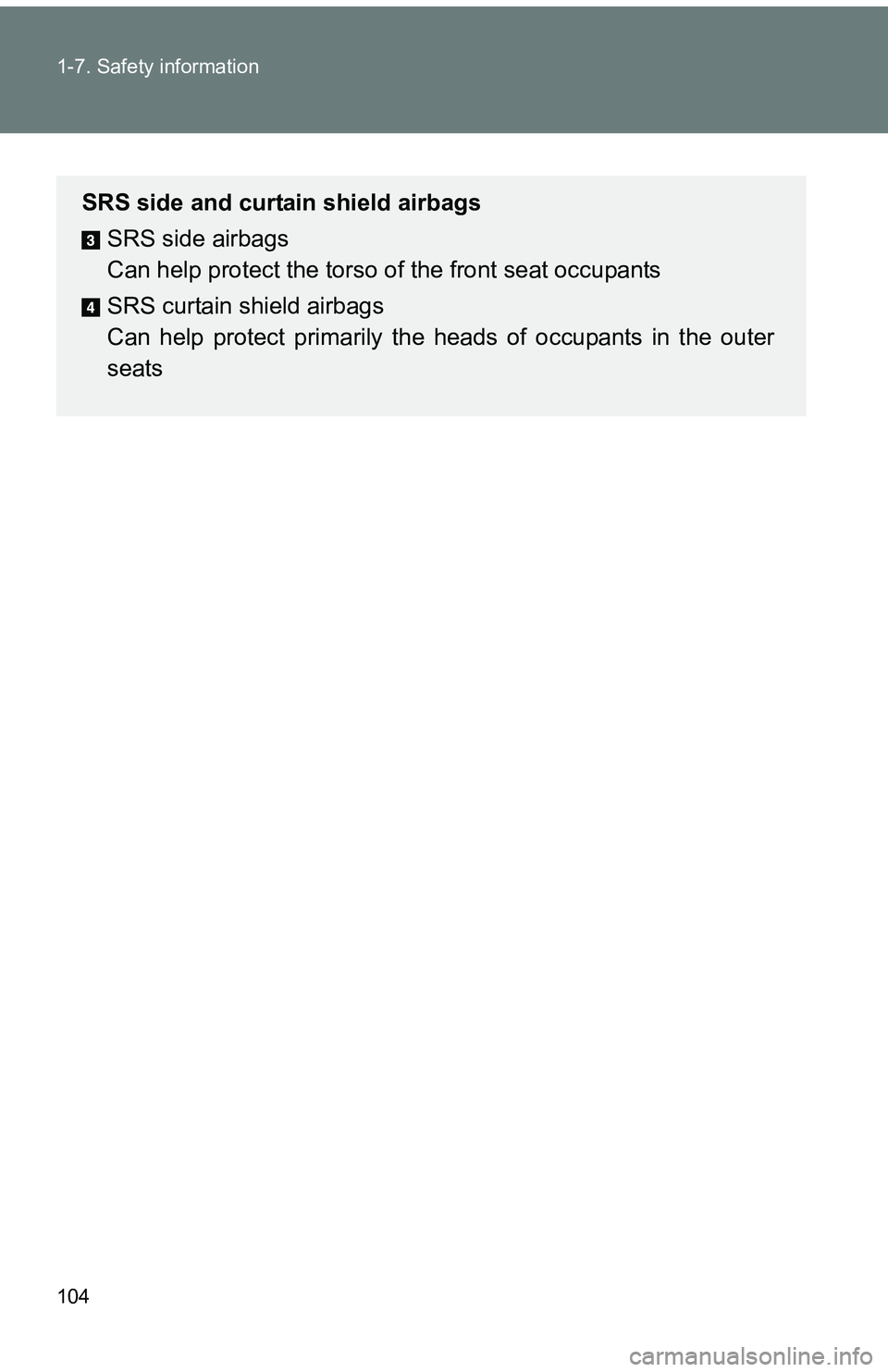TOYOTA tC 2011  Owners Manual (in English) 104 1-7. Safety information
SRS side and curtain shield airbagsSRS side airbags
Can help protect the torso of  the front seat occupants
SRS curtain shield airbags
Can help protect primarily the heads 