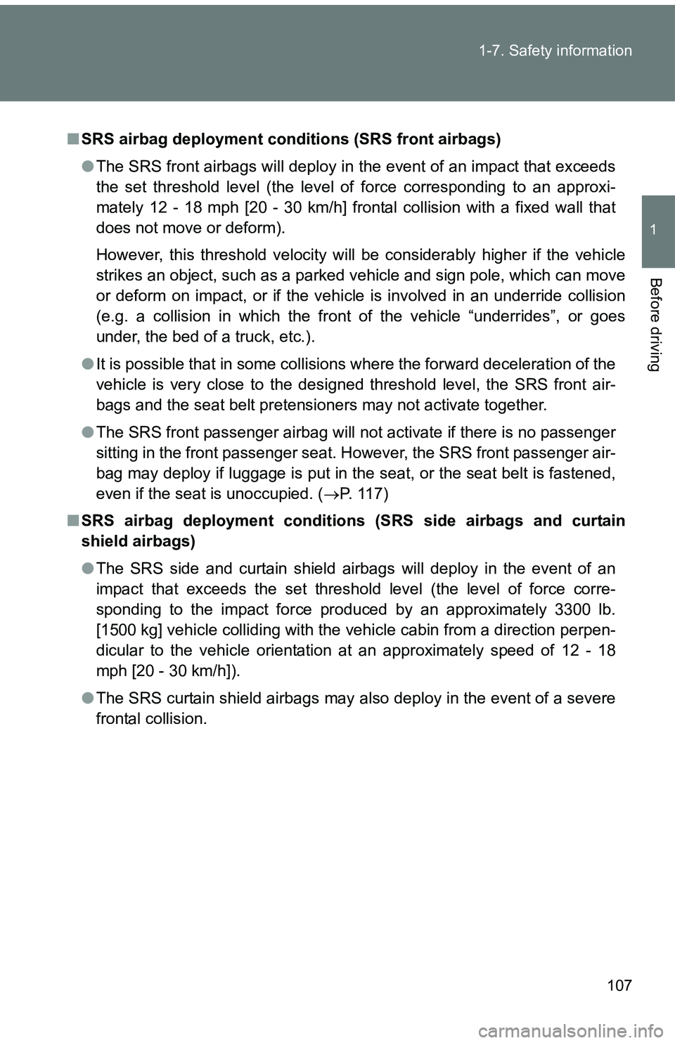 TOYOTA tC 2011  Owners Manual (in English) 107
1-7. Safety information
1
Before driving
■
SRS airbag deployment conditions (SRS front airbags)
●The SRS front airbags will deploy in the event of an impact that exceeds
the set threshold leve