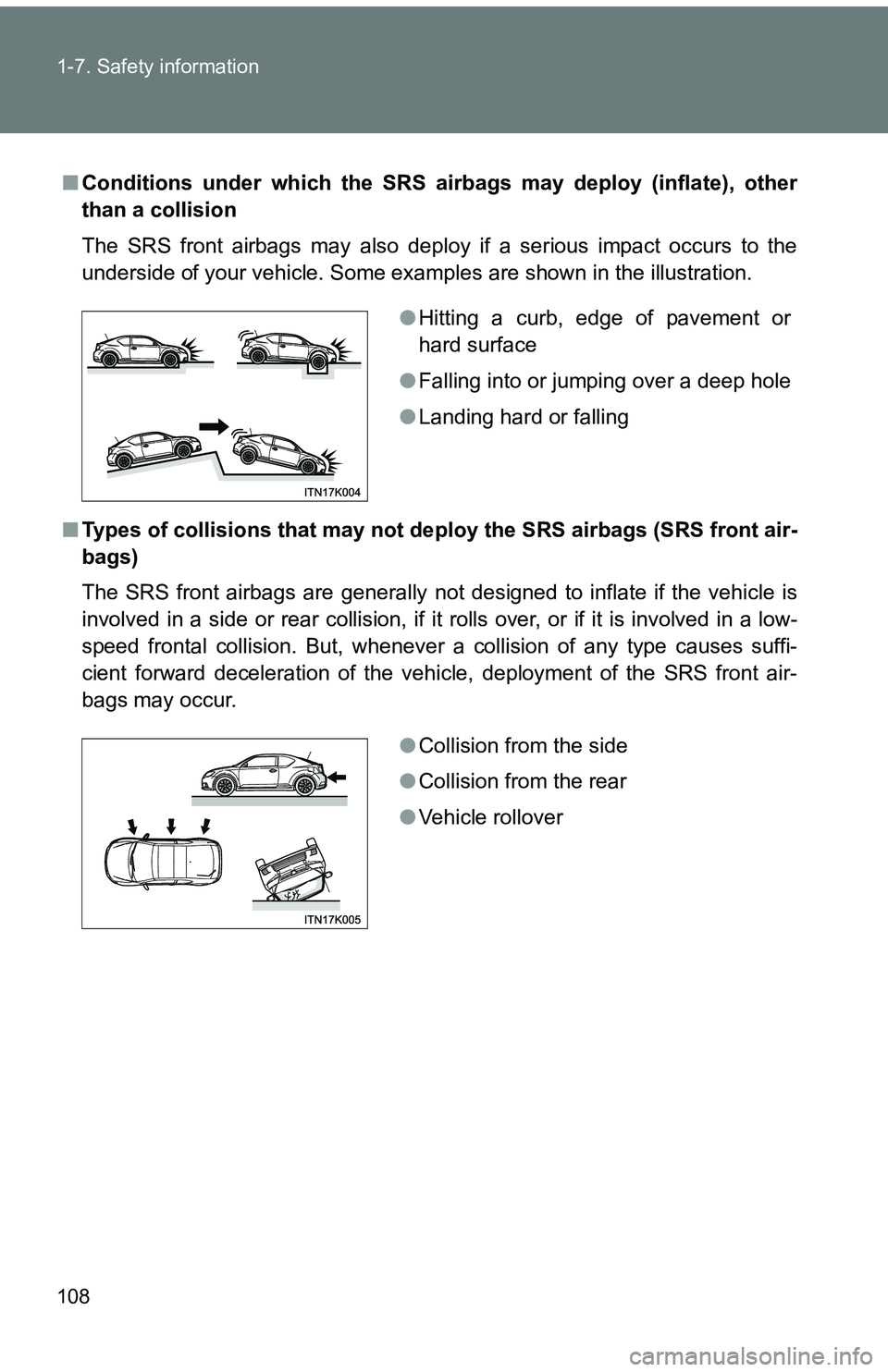 TOYOTA tC 2011  Owners Manual (in English) 108 1-7. Safety information
■Conditions under which the SRS airbags may deploy (inflate), other
than a collision
The SRS front airbags may also deploy if a serious impact occurs to the
underside of 