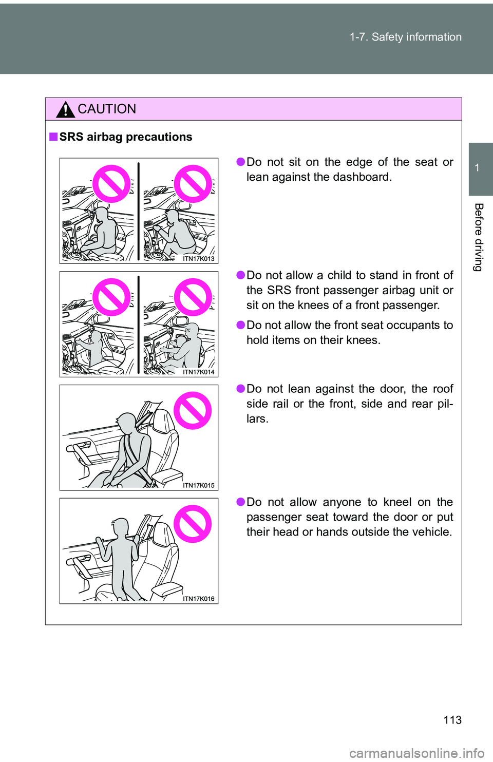 TOYOTA tC 2011  Owners Manual (in English) 113
1-7. Safety information
1
Before driving
CAUTION
■
SRS airbag precautions
●Do not sit on the edge of the seat or
lean against the dashboard.
● Do not allow a child to stand in front of
the S